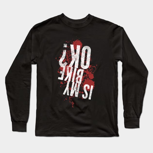 Is my bike ok funny upside down white distressed text and blood splatter design for mountain bike and motocross lovers Long Sleeve T-Shirt by BlueLightDesign